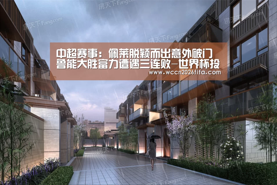 中超赛事：佩莱脱颖而出意外破门 鲁能大胜富力遭遇三连败-世界杯投注